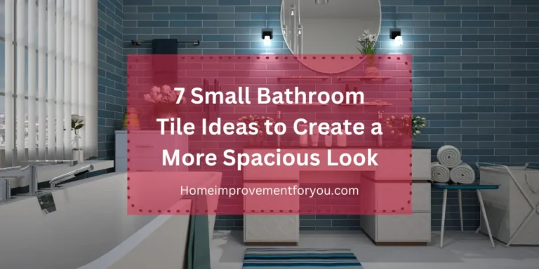 7 Small Bathroom Tile Ideas to Create a More Spacious Look