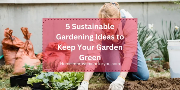 5 Sustainable Gardening Ideas to Keep Your Garden Green